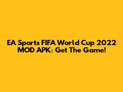 EA Sports FIFA World Cup 2022 MOD APK: Get The Game!