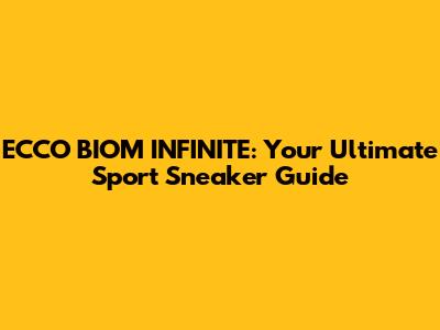 ECCO BIOM INFINITE: Your Ultimate Sport Sneaker Guide