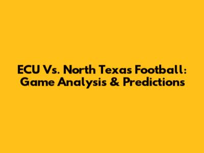 ECU Vs. North Texas Football: Game Analysis & Predictions