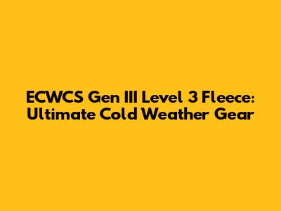 ECWCS Gen III Level 3 Fleece: Ultimate Cold Weather Gear