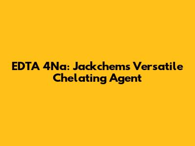 EDTA 4Na: Jackchem's Versatile Chelating Agent