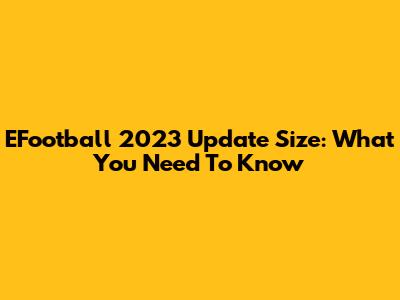 EFootball 2023 Update Size: What You Need To Know