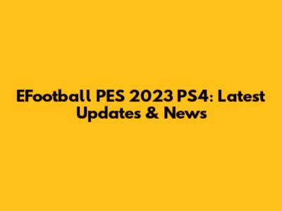 EFootball PES 2023 PS4: Latest Updates & News