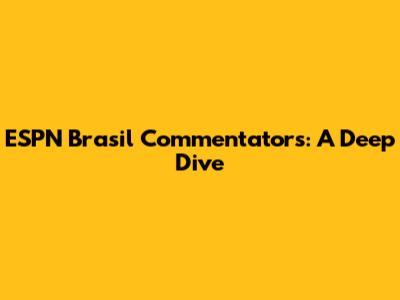ESPN Brasil Commentators: A Deep Dive