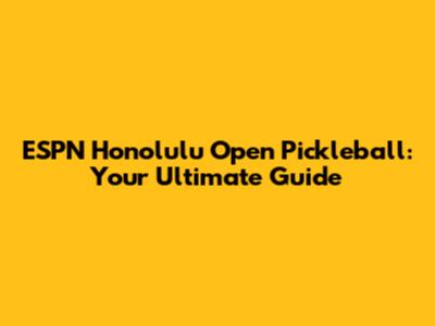 ESPN Honolulu Open Pickleball: Your Ultimate Guide
