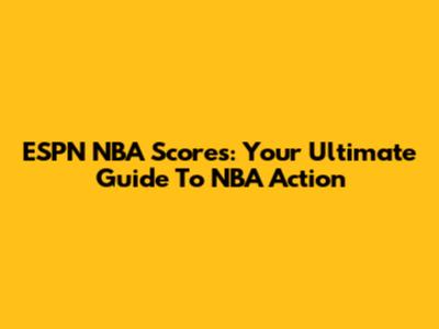 ESPN NBA Scores: Your Ultimate Guide To NBA Action