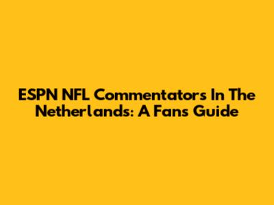 ESPN NFL Commentators In The Netherlands: A Fan's Guide