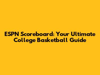 ESPN Scoreboard: Your Ultimate College Basketball Guide