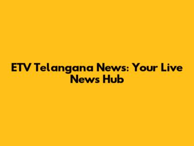ETV Telangana News: Your Live News Hub
