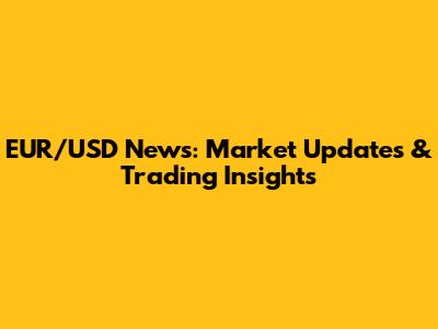 EUR/USD News: Market Updates & Trading Insights