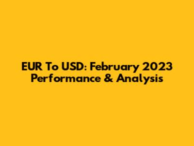 EUR To USD: February 2023 Performance & Analysis