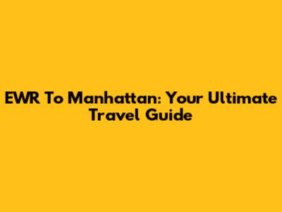 EWR To Manhattan: Your Ultimate Travel Guide