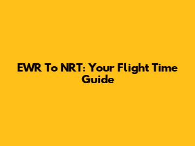 EWR To NRT: Your Flight Time Guide