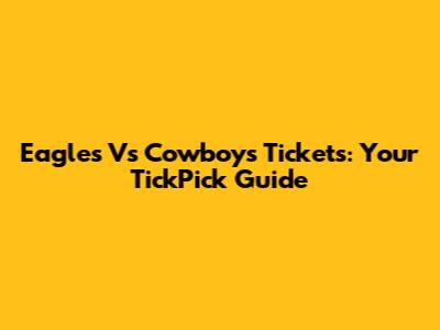 Eagles Vs Cowboys Tickets: Your TickPick Guide