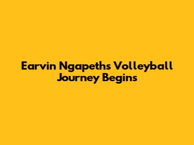Earvin Ngapeth's Volleyball Journey Begins