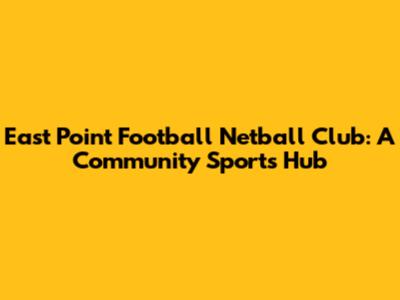 East Point Football Netball Club: A Community Sports Hub