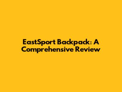 EastSport Backpack: A Comprehensive Review