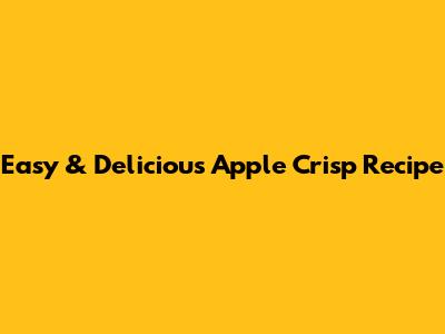 Easy & Delicious Apple Crisp Recipe
