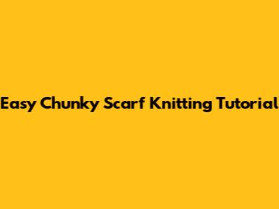 Easy Chunky Scarf Knitting Tutorial