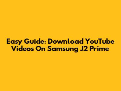 Easy Guide: Download YouTube Videos On Samsung J2 Prime