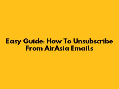 Easy Guide: How To Unsubscribe From AirAsia Emails