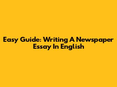 Easy Guide: Writing A Newspaper Essay In English