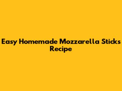 Easy Homemade Mozzarella Sticks Recipe