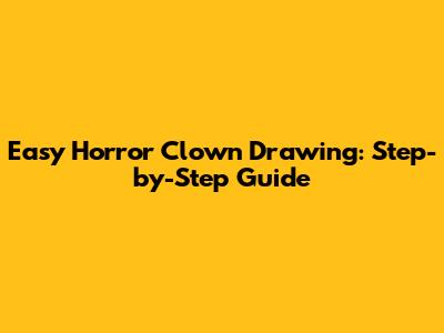 Easy Horror Clown Drawing: Step-by-Step Guide