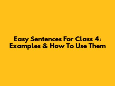 Easy Sentences For Class 4: Examples & How To Use Them