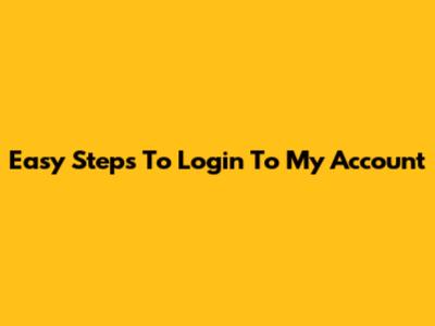 Easy Steps To Login To My Account