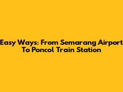 Easy Ways: From Semarang Airport To Poncol Train Station