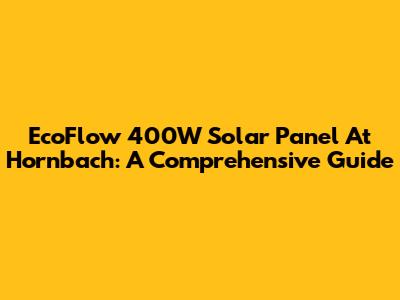 EcoFlow 400W Solar Panel At Hornbach: A Comprehensive Guide
