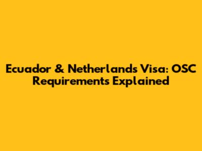 Ecuador & Netherlands Visa: OSC Requirements Explained