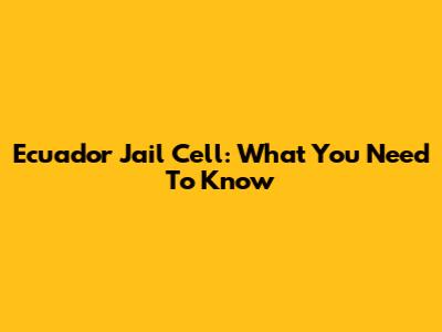 Ecuador Jail Cell: What You Need To Know