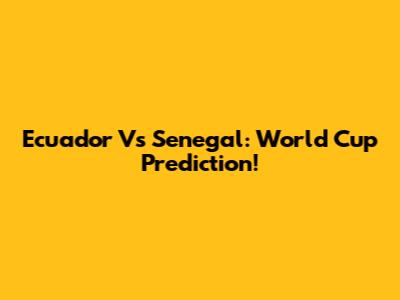 Ecuador Vs Senegal: World Cup Prediction!