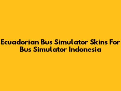 Ecuadorian Bus Simulator Skins For Bus Simulator Indonesia