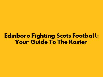 Edinboro Fighting Scots Football: Your Guide To The Roster
