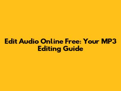 Edit Audio Online Free: Your MP3 Editing Guide