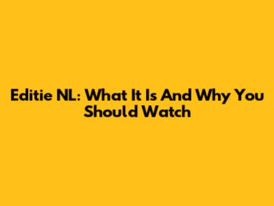 Editie NL: What It Is And Why You Should Watch