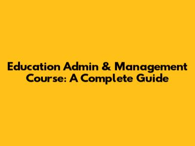 Education Admin & Management Course: A Complete Guide