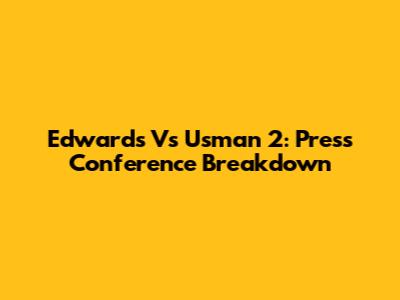 Edwards Vs Usman 2: Press Conference Breakdown