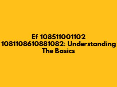 Ef 108511001102 1081108610881082: Understanding The Basics
