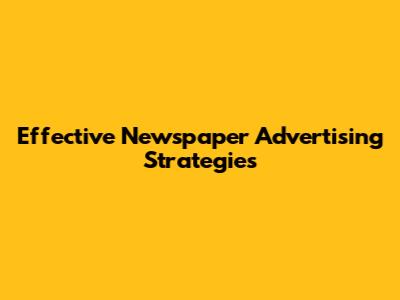 Effective Newspaper Advertising Strategies