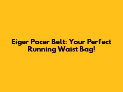 Eiger Pacer Belt: Your Perfect Running Waist Bag!