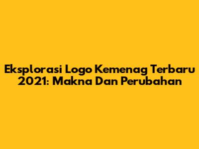 Eksplorasi Logo Kemenag Terbaru 2021: Makna Dan Perubahan