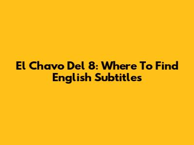 El Chavo Del 8: Where To Find English Subtitles
