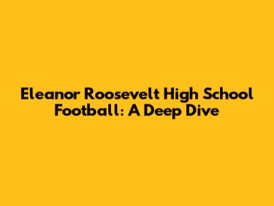 Eleanor Roosevelt High School Football: A Deep Dive