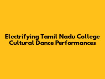 Electrifying Tamil Nadu College Cultural Dance Performances