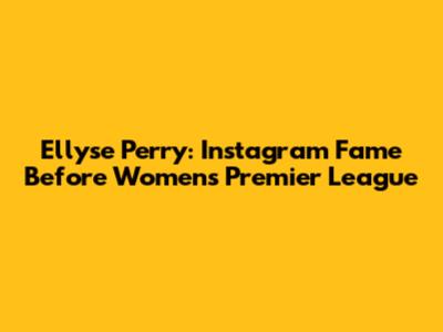 Ellyse Perry: Instagram Fame Before Women's Premier League