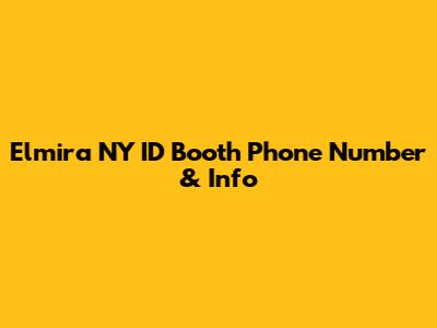 Elmira NY ID Booth Phone Number & Info